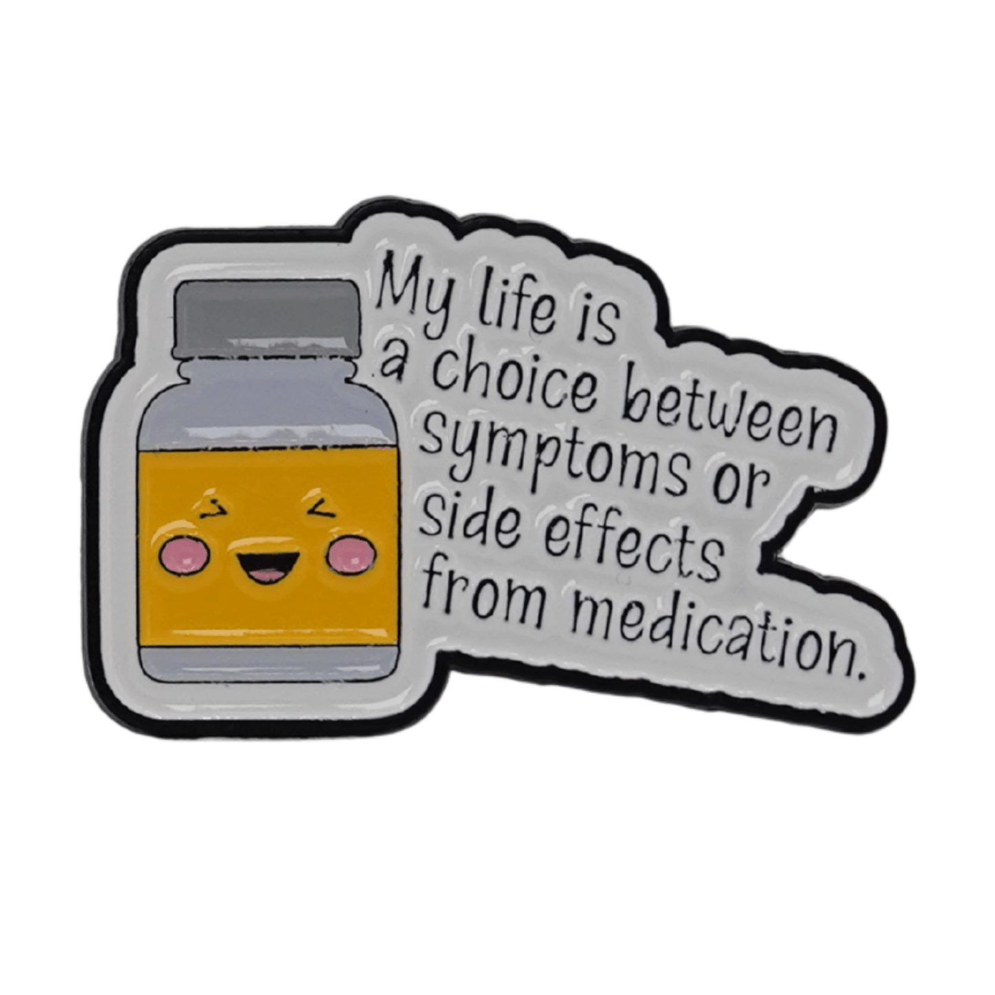 My Life Is A Choice Between Symptoms Or Side Effects Enamel Pin