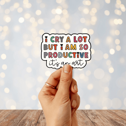 I Cry A Lot But I Am So Productive..It's An Art Sticker