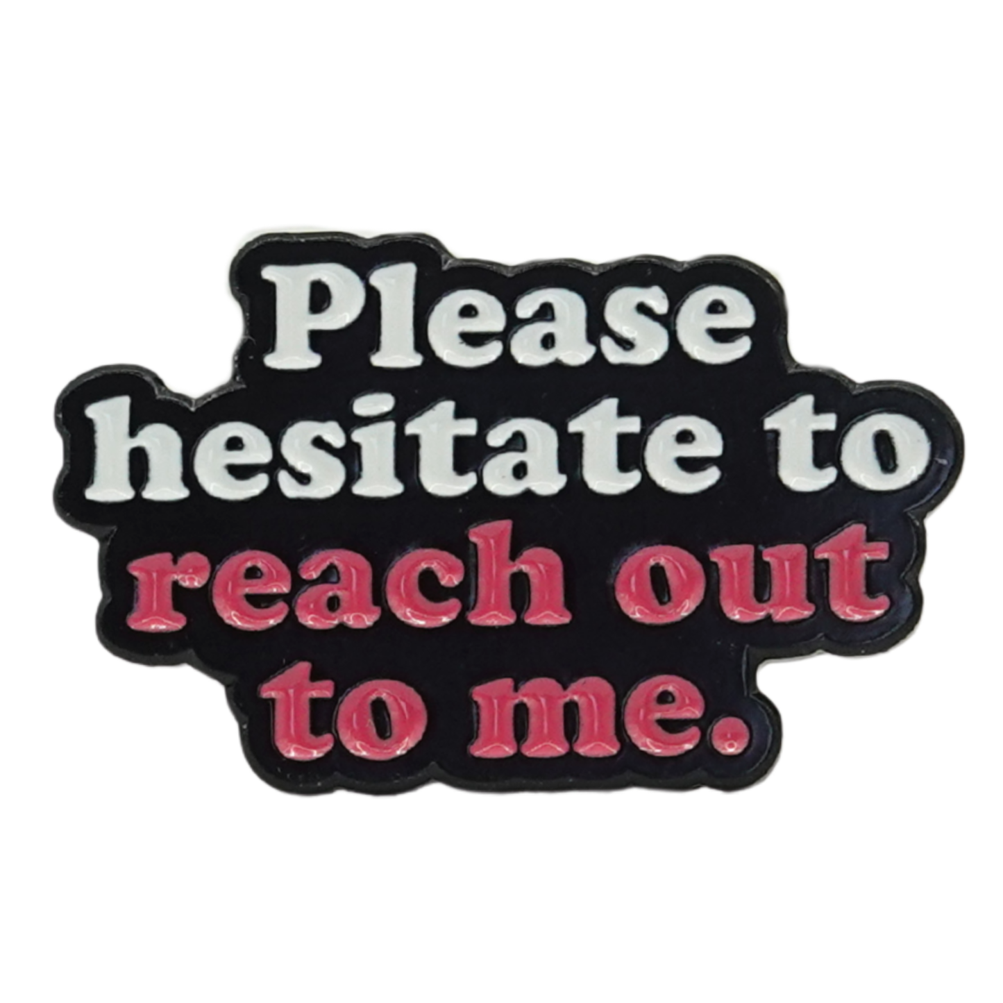 Please Hesitate To Reach Out To Me Enamel Pin