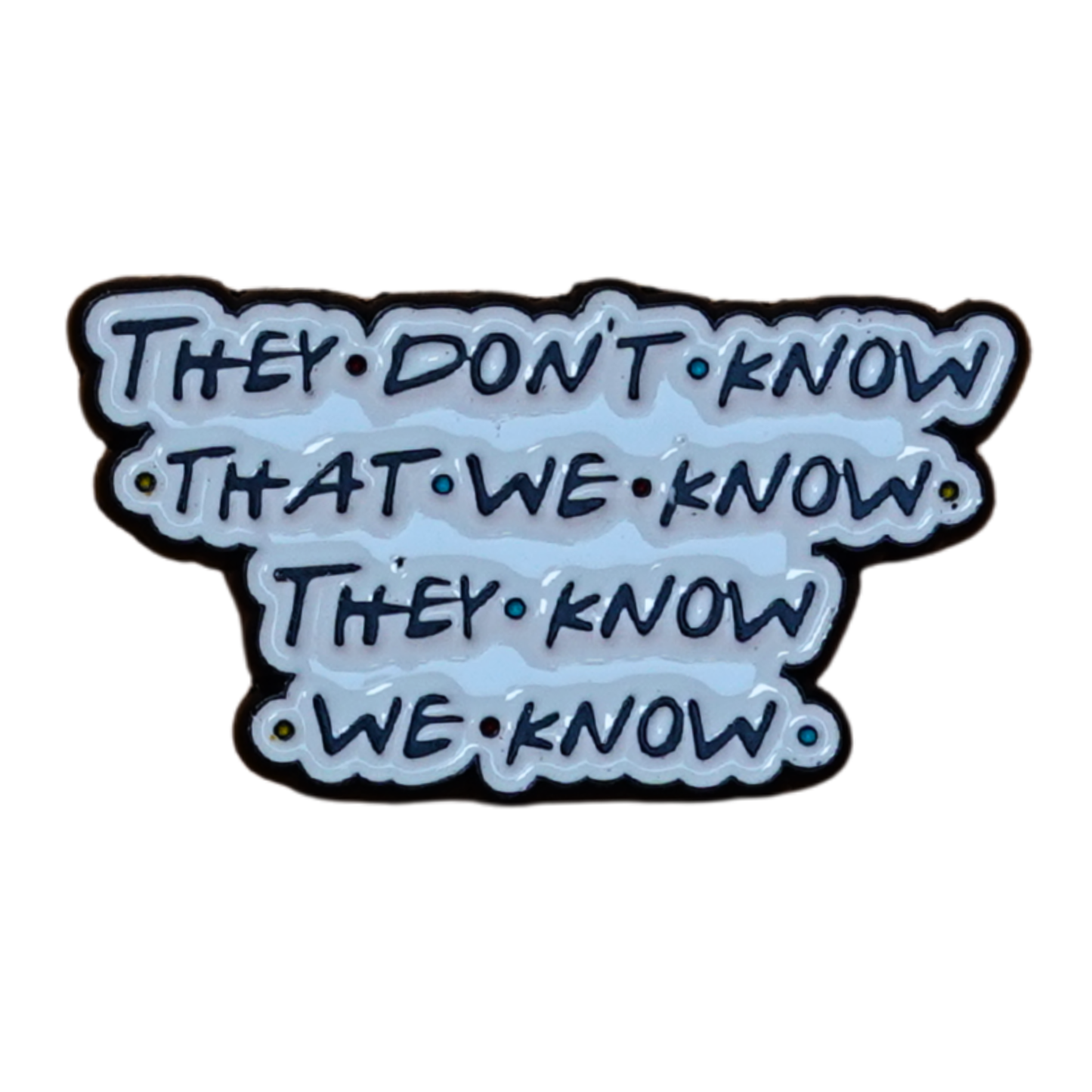 "They Don't Know That We Know They Know We Know" Friends Enamel Pin