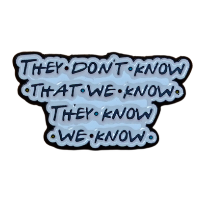 "They Don't Know That We Know They Know We Know" Friends Enamel Pin