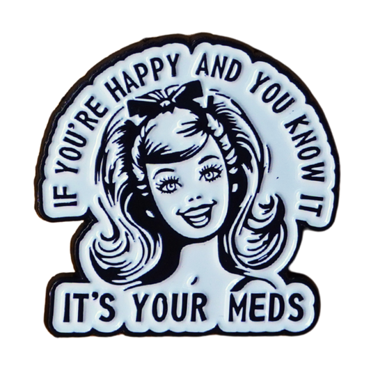 "If You're Happy & You Know It, It's Your Meds" Enamel Pin