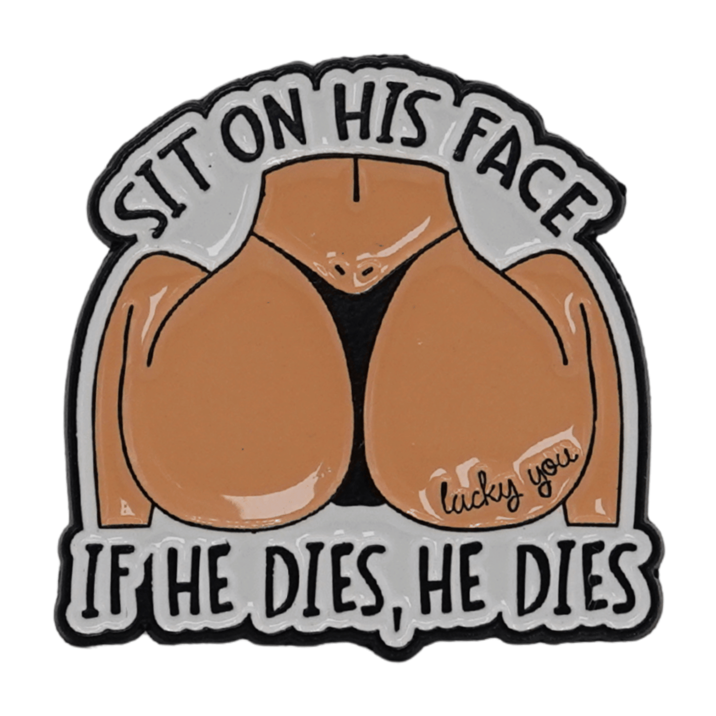 Sit On His Face If He Dies, He Dies Enamel Pin