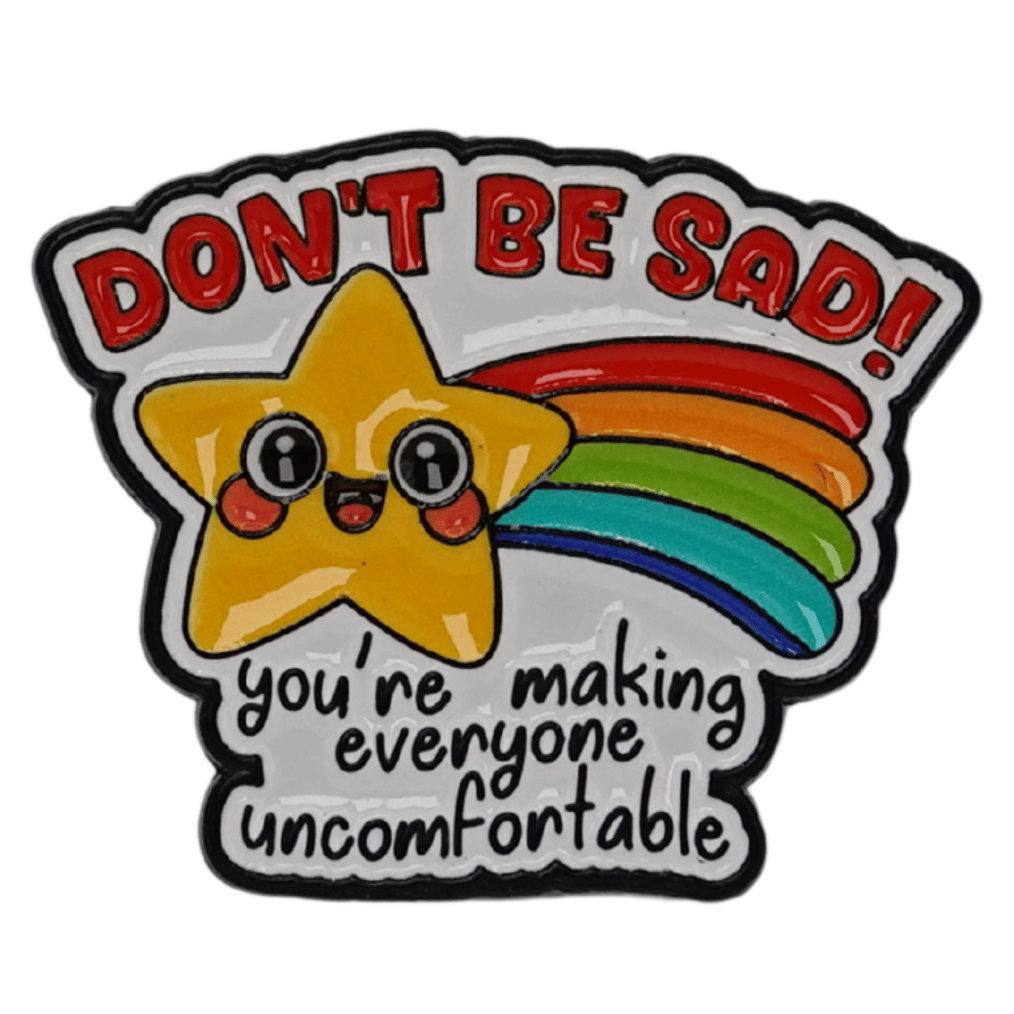 Don't Be Sad! You're Making Everyone Uncomfortable Enamel Pin