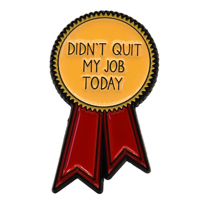 "Didn't Quit My Job Today" Enamel Pin