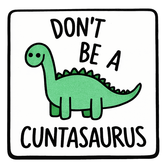 Don't Be A Cuntasaurus Sticker