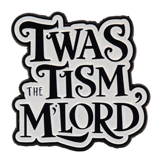 "Twas The Tism M'Lord" Enamel Pin