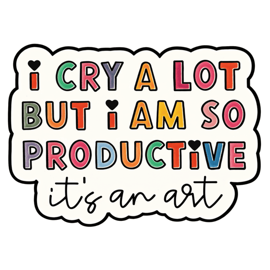 I Cry A Lot But I Am So Productive..It's An Art Sticker