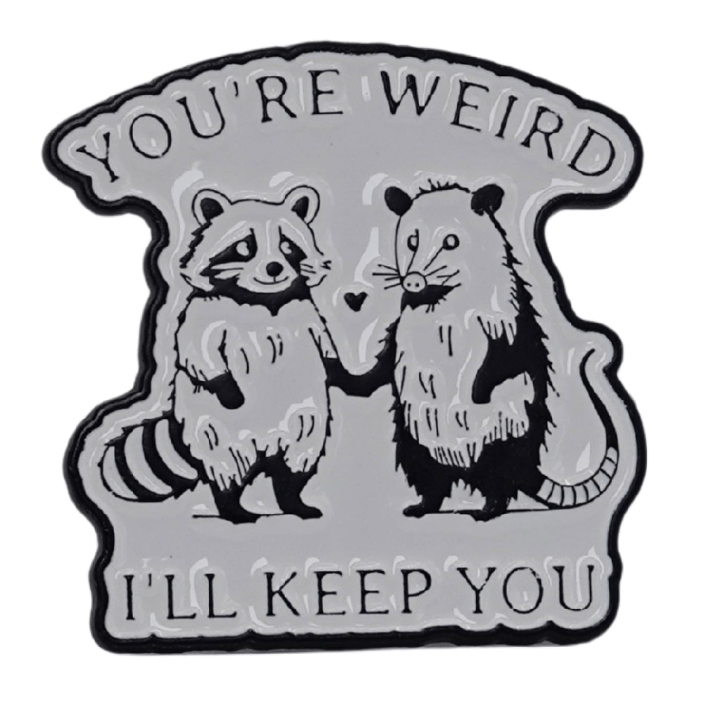 You're Weird I'll Keep You Enamel Pin