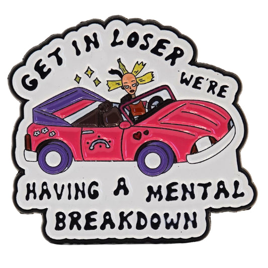 "Get In Loser We're Having A Mental Breakdown" Enamel Pin