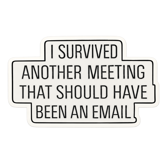 I Survived Another Meeting That Should Have Been An Email Sticker