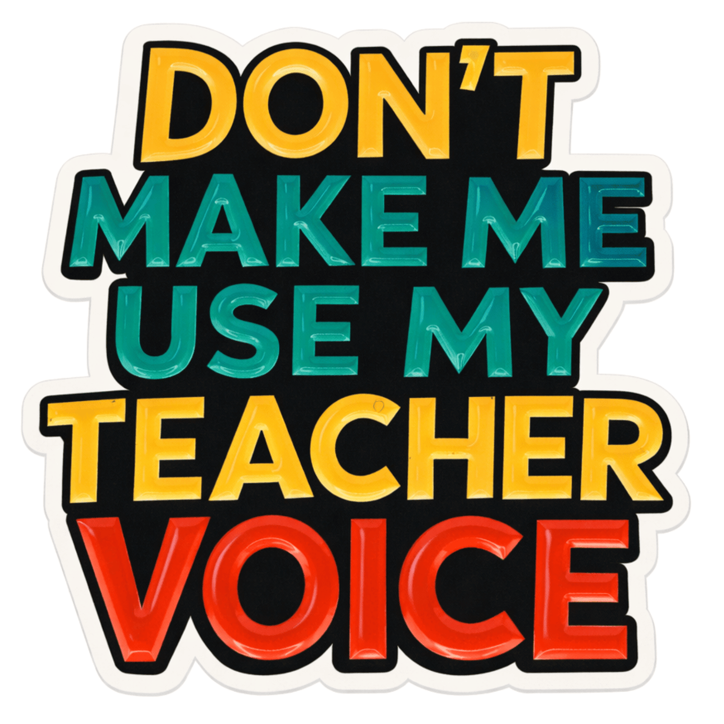 Don't Make Me Use My Teacher Voice Sticker