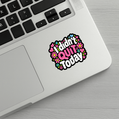I Didn't Quit Today Sticker