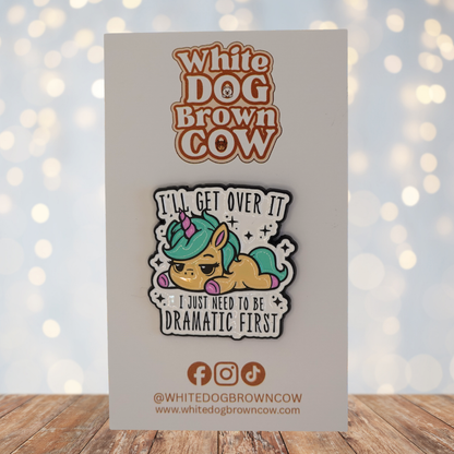"I'll Get Over It I Just Need To Be Dramatic First" Enamel Pin