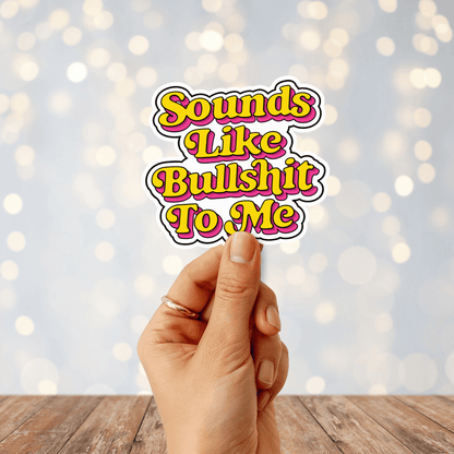 Sounds Like Bullshit To Me Sticker