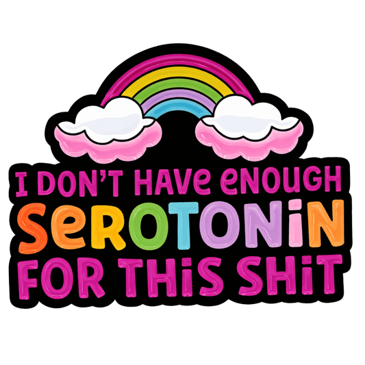 I Don't Have Enough Serotonin For This Shit Sticker