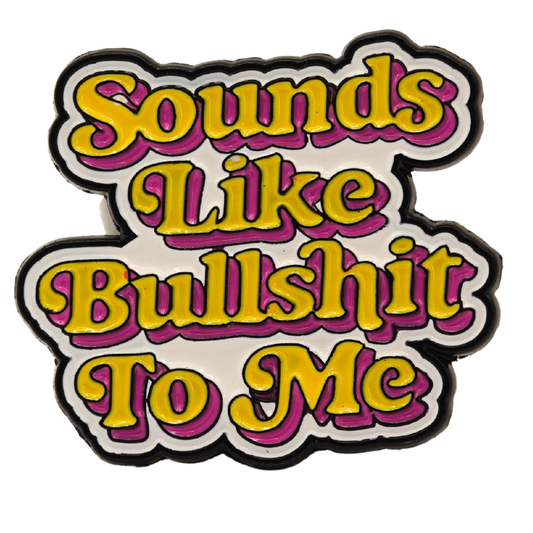 "Sounds Like Bullshit To Me" Enamel Pin