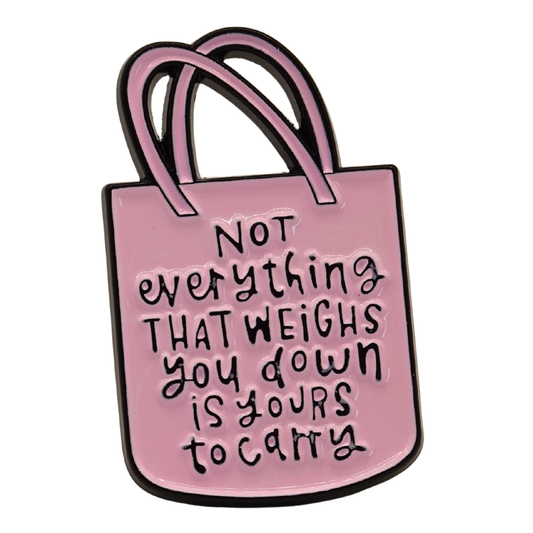 "Not Everything That Weighs You Down Is Yours To Carry" Enamel Pin