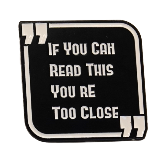 "If You Can Read This You're Too Close" Enamel Pin