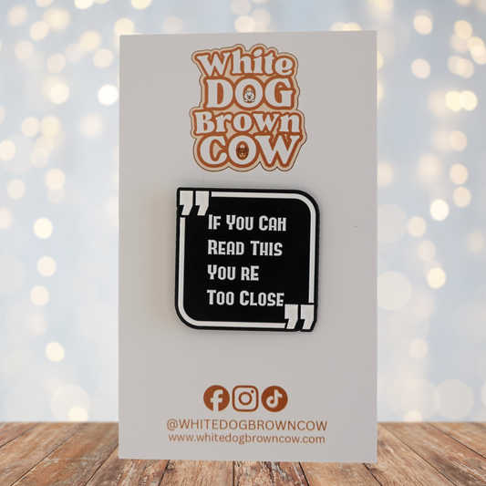 "If You Can Read This You're Too Close" Enamel Pin