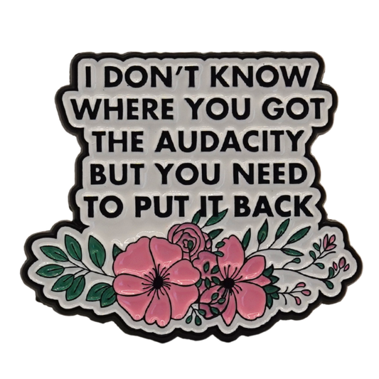 "I Dont Know Where You Got The Audacity" Enamel Pin