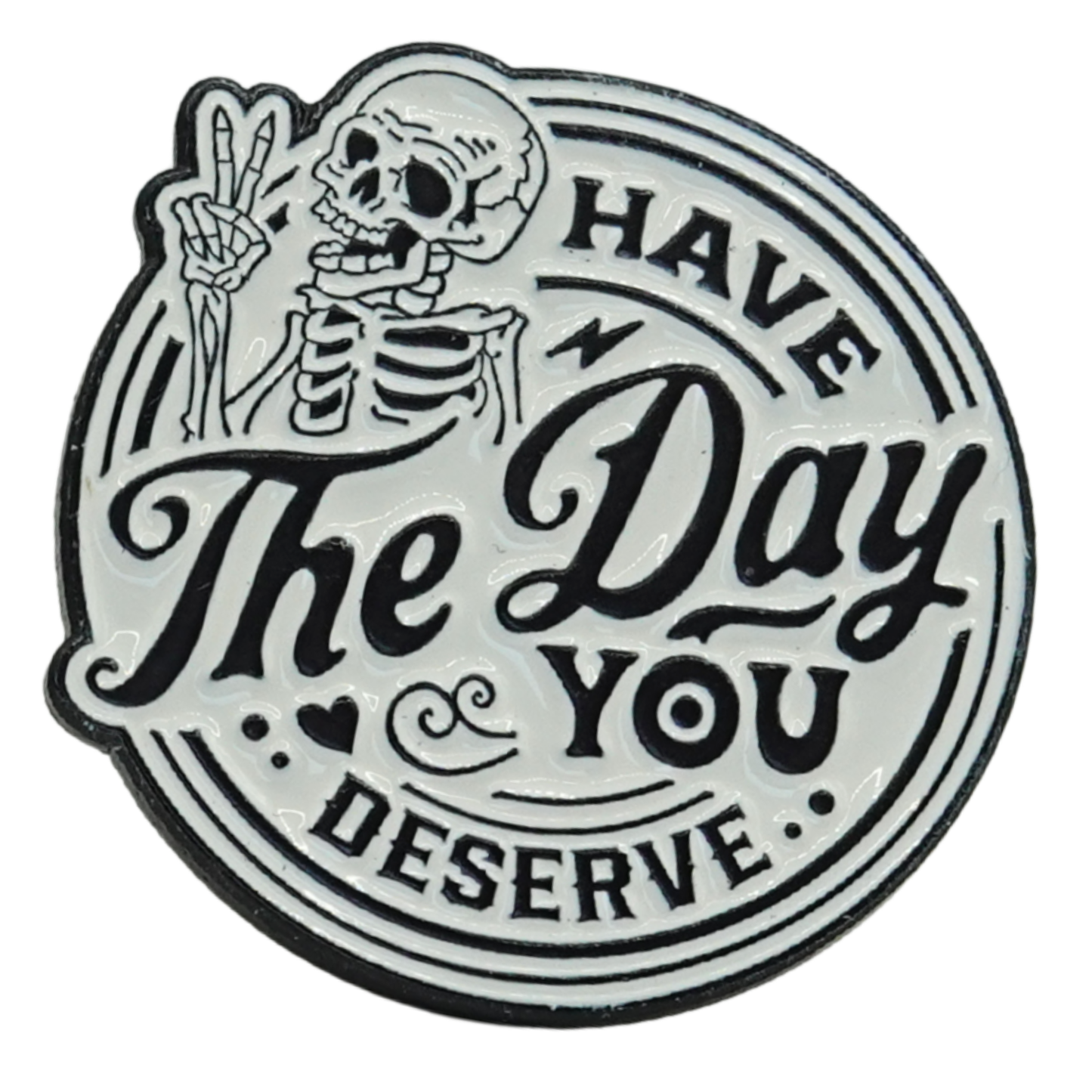 Have The Day You Deserve Enamel Pin