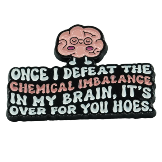 Once I Defeat The Chemical Imbalance In My Brain Enamel Pin