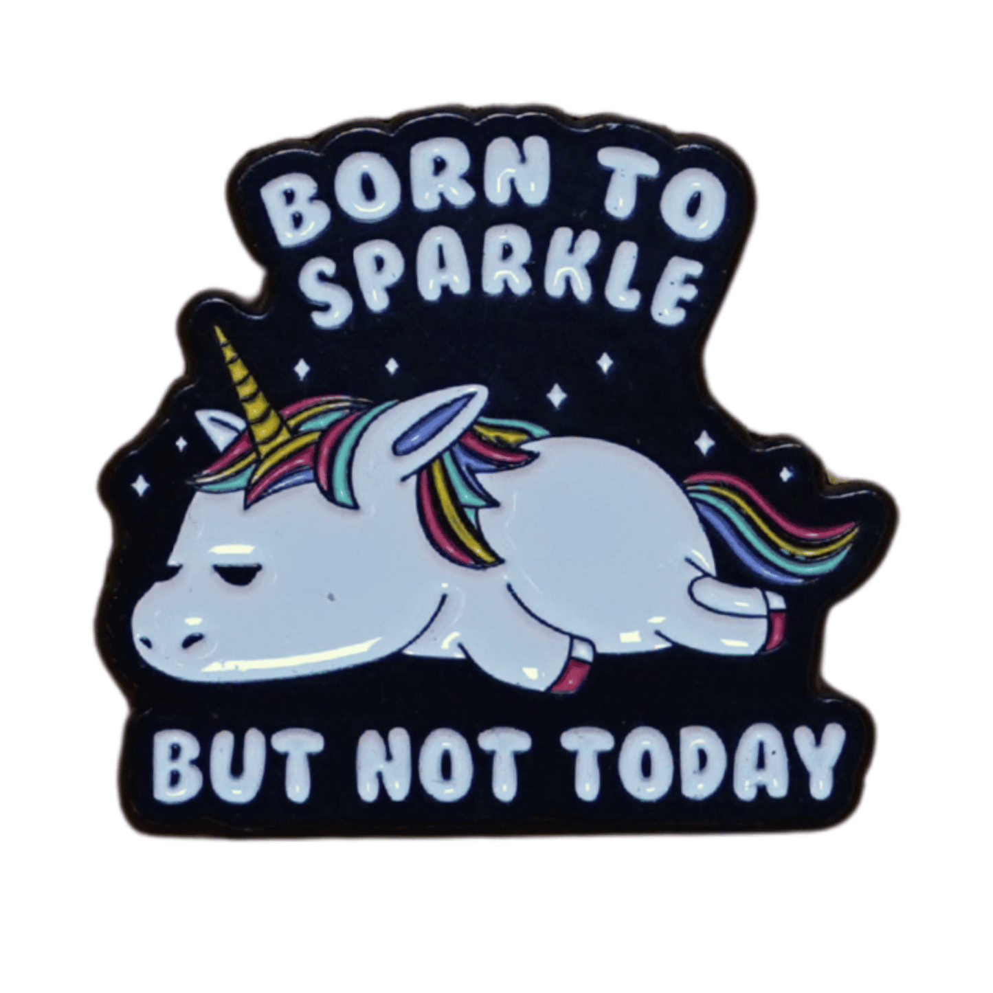 Unicorn enamel pin with rainbow mane and the quote “Born to sparkle but not today” on a dark background.