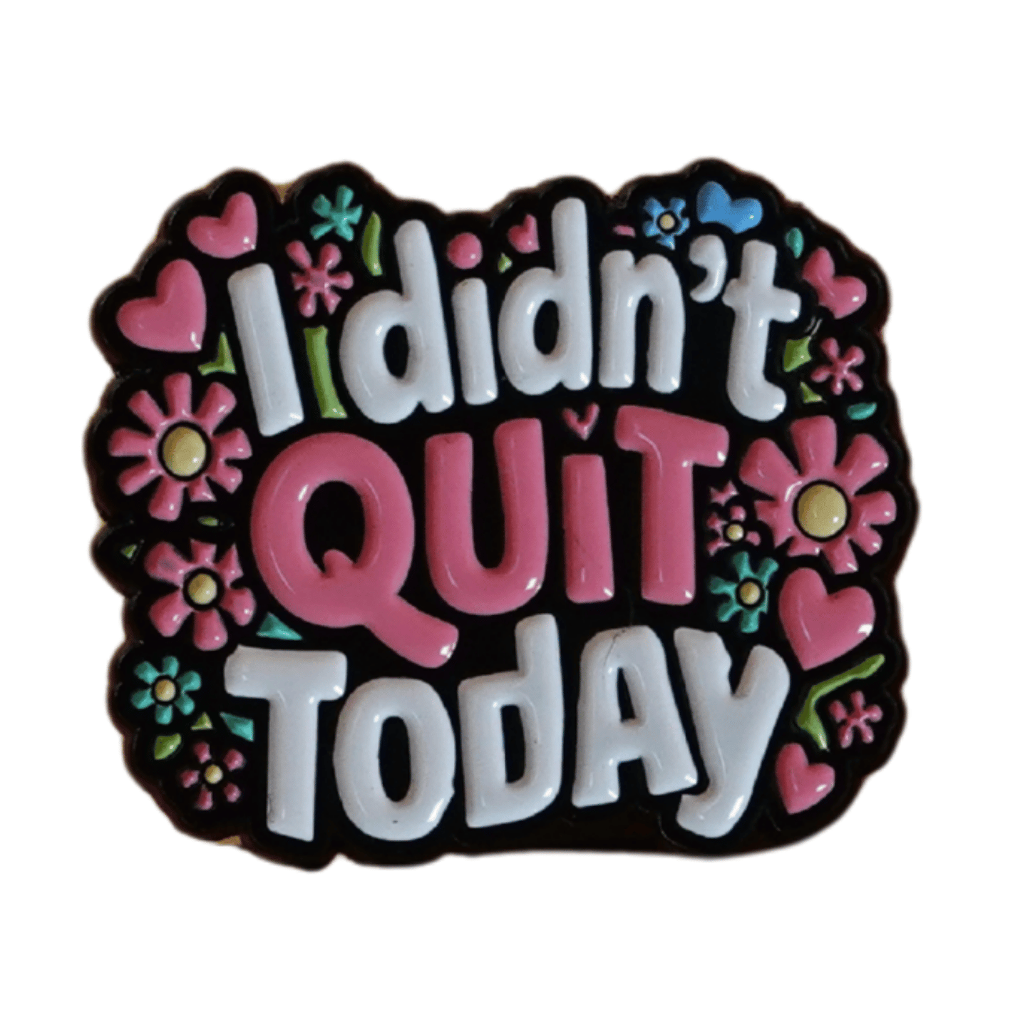 I didn’t quit today motivational enamel pin with flowers and hearts