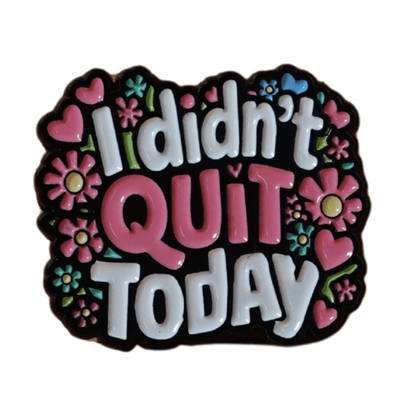 I didn’t quit today motivational enamel pin with flowers and hearts