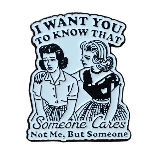 Retro black and white enamel pin with two women illustration and quote “I Want You To Know That Someone Cares, Not Me, But Someone,” sarcastic humor lapel pin.