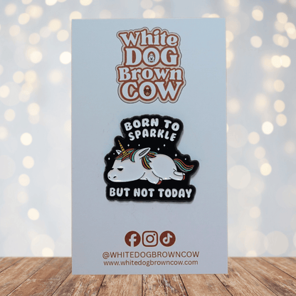 Unicorn enamel pin reading “Born to sparkle but not today