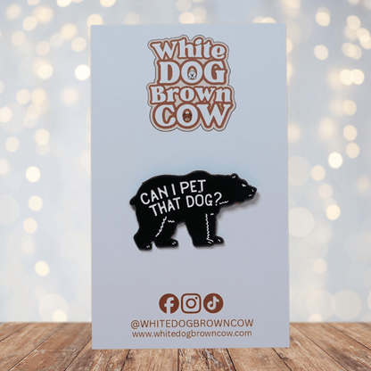 Black bear enamel pin with “Can I pet that dog?” funny meme quote.