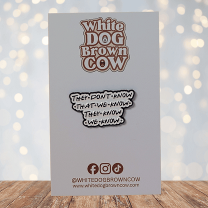 Funny sarcastic enamel pin with Friends quote saying they don’t know that we know they know we know