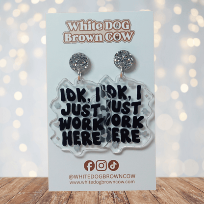 Clear acrylic dangle earrings with the phrase “IDK, I just work here” in bold black lettering